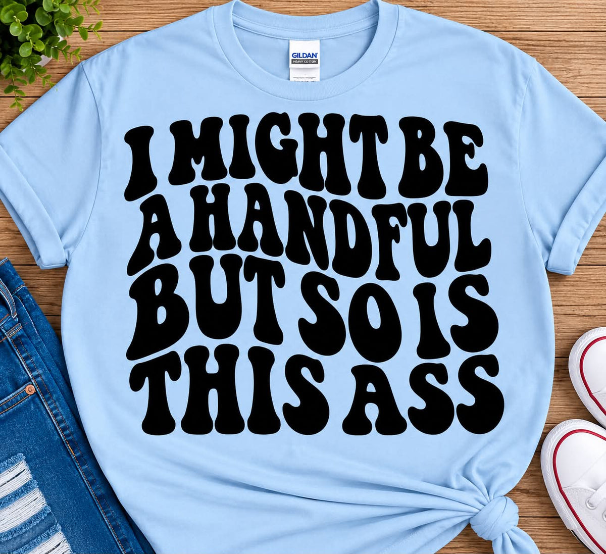 Be Handful so is this A**